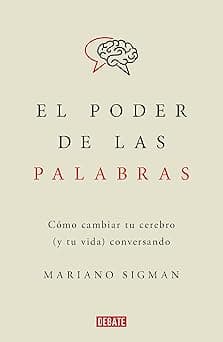 El poder de las palabras: Cómo cambiar tu cerebro (y tu vida) conversando